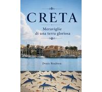 Creta. Meraviglie di una terra gloriosa (Viaggio nella cultura e nel paesaggio)