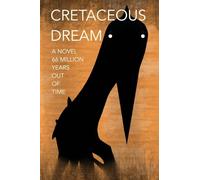 Cretaceous Dream: A NOVEL 66 MILLION YEARS OUT OF TIME