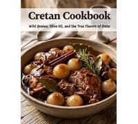 Cretan Cookbook: Wild Greens, Olive Oil, and the True Flavors of Crete