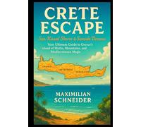 Crete Escape: Sun-Kissed Shores & Seaside Dreams: Your Ultimate Guide to Greece’s Island of Myths, Mountains, and Mediterranean Magic (Wanderwise: The Ultimate Global Travel Guide Series)