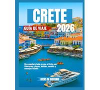 CRETE GUÍA DE VIAJE 2026: Una aventura todo en uno a Creta con itinerarios, playas, hoteles, comida y consejos locales
