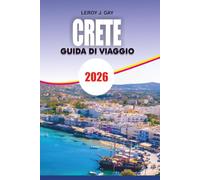CRETE Guida di viaggio 2026: Esplora le migliori spiagge, villaggi, itinerari e gioielli nascosti per una vacanza perfetta sulle isole greche