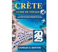CRÈTE GUIDE DE VOYAGE 2025: À LA DÉCOUVERTE DE LA PLUS GRANDE ÎLE DE GRÈCE FAITE DE MYTHES, D'HISTOIRE ET DE SOLEIL