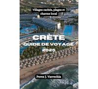 Crète Guide de voyage 2025: Villages cachés, plages et charme local