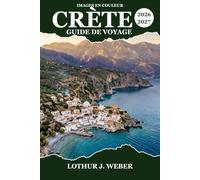 Crète Guide de voyage 2026-2027: De Knossos aux gorges de Samaria, en passant par les villages, les vignobles et les criques turquoise