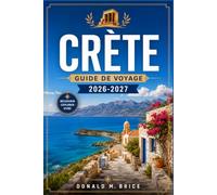 CRÈTE GUIDE DE VOYAGE 2026-2027: De La Canée à Zakros, avec des itinéraires saison par saison, des palais minoens, des sentiers dans les gorges et des villages côtiers.