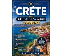 CRÈTE GUIDE DE VOYAGE 2026-2027: Guide régional des ruines minoennes, des villages côtiers, des gorges montagneuses, des plages pittoresques et des ... de l'année sur la plus grande île de Grèce