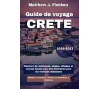 Crète Guide de voyage 2026-2027: Sentiers de randonnée, plages, villages et cuisine locale avec des itinéraires pour les visiteurs débutants