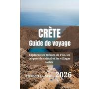 CRÈTE Guide de voyage 2026: Explorez les trésors de l'île, les criques de cristal et les villages isolés