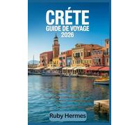 Crète Guide de voyage 2026: Le guide mis à jour pour découvrir l'île paradisiaque grecque : plages incontournables, carte, randonnées à faire absolument, itinéraires sans faille et trésors cachés.
