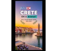 CRETE ON A BUDGET (FULL COLOR TRAVEL GUIDE 2025-2026): Explore Expert Best Pocket Accomodation, Food Markets, Scenic Drives Transit Routes and Cultural itineraries Like a Local