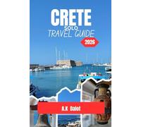 CRETE SOLO TRAVEL GUIDE 2026: A Practical Guide to Exploring the Island’s Coastlines, Culture, Ancient Sites, and Hidden Villages