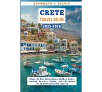 CRETE TRAVEL GUIDE 2025-2026: Discover Top Attractions, Hidden Gems, Culture, Beaches, Dining, and Adventure for an Unforgettable Journey