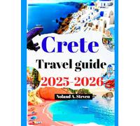 Crete Travel Guide 2025-2026: Experience must see hidden attractions, beaches, local delicious cuisine, itineraries, images & maps to Greece islands