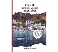 CRETE TRAVEL GUIDE 2025/2026: Explore Greece’s Largest Island with Insider Tips on Stunning Beaches, Ancient Ruins, Traditional Villages, Local Cuisine, and Unforgettable Outdoor Adventures