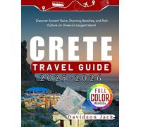 CRETE TRAVEL GUIDE 2025 - 2026 (FULL COLORED): Discover Ancient Ruins, Stunning Beaches, and Rich Culture on Greece’s Largest Island