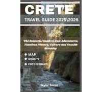 CRETE TRAVEL GUIDE 2025/2026: The Essential Guide to Epic Adventures, Timeless History, Culture And Seaside Serenity.