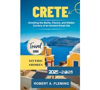 CRETE TRAVEL GUIDE 2025-2026: UNVEILING THE MYTHS, FLAVORS, AND HIDDEN CORNERS OF AN ANCIENT GREEK ISLE