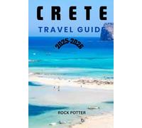 CRETE TRAVEL GUIDE 2025-2026: Your Complete Guide to Ancient Ruins, Hidden Villages & Stunning Shores