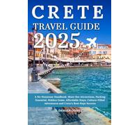 Crete Travel Guide 2025: A No-Nonsense Handbook: Must-See Attractions, Packing Essential, Hidden Gems, Affordable Stays, Culture-Filled Adventures and Crete’s Best-Kept Secrets