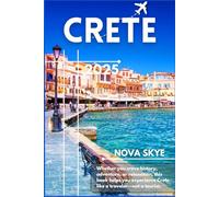 Crete Travel Guide 2025: Discover Chania, Heraklion, Knossos & Secret Gems Beyond the Tourist Path