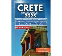 Crete Travel Guide 2025: Discover Hidden Gems, Iconic Attractions, Best Beaches, and Local Tips for Exploring Greece’s Most Enchanting Island (Local Voyager X-p)