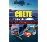 CRETE TRAVEL GUIDE 2025: Discover Top Attractions, Hiking Trails, and Secluded Beaches