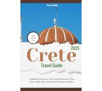 Crete Travel Guide 2025: Simplified Adventures with Curated Itineraries, Save Time, Insider Tips, and Essential Transport Insights