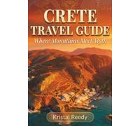 CRETE TRAVEL GUIDE 2026-2027: Where Mountains Meet Myth - Beaches, History, Food, Culture & Insider Experiences