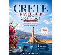 CRETE TRAVEL GUIDE 2026 - 2027: YOUR COMPANION TO SHOULDER-SEASON ITINERARIES, HIDDEN COASTAL HIKES, QUIET VILLAGES, AND LOCAL GREEK CULTURE