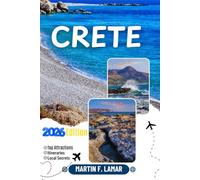 CRETE TRAVEL GUIDE 2026: Discover Crete’s top attractions, outdoor adventures, hidden treasures and unforgettable day-trip journeys for the Adventurous Traveler