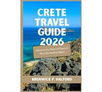 CRETE TRAVEL GUIDE 2026: Discover the Heart of Greece’s Most Enchanting Island