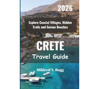 CRETE Travel Guide 2026: Explore Coastal Villages, Hidden Trails and Serene Beaches