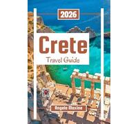 Crete Travel Guide 2026: Explore Greece’s Largest Island with culture, Local Gems, Ancient Ruins, Beaches & Family Tips (Practical Tour Guides)