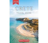 Crete Travel Guide 2026: Greece's Grandest Island Uncovered: Beaches, Archaeology, Mountain Villages, Local Flavors, and Practical Tips for a Memorable Journey