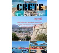 CRETE TRAVEL GUIDE 2026: Plan effortless getaways with iconic sights, secret coves, cultural gems, and stress-free itineraries