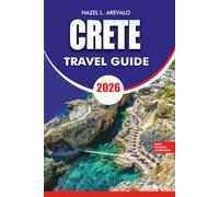 CRETE Travel Guide 2026: Your Complete Guide to the Best Beaches, Historic Villages, Ancient Ruins, Local Food, Stress Free Travel, and Unforgettable Island Adventures