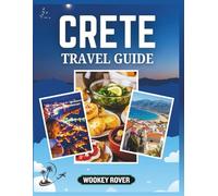 CRETE TRAVEL GUIDE: A Comprehensive Companion to Exploring Ancient Myths, Vibrant Culture, Sun Kissed Beaches, Delicious Cuisine and Unforgettable Island Adventures
