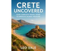 CRETE UNCOVERED: Your Complete Travel Guide to Greece’s Island Treasure