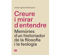 Creure I Mirar D'entendre - Memories D'un Historiador De La Filosofia I La Teologia: 1 (Retalls)