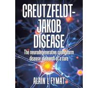 Creutzfeldt-Jakob disease: The Neurodegenerative Spongiform Disease in Search of a Cure