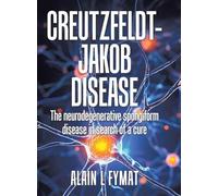 Creutzfeldt-Jakob disease: The Neurodegenerative Spongiform Disease in Search of a Cure