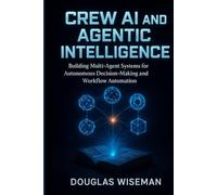 Crew AI and Agentic Intelligence: Building Multi-Agent Systems for Autonomous Decision-Making and Workflow Automation