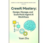 CrewAI Mastery: Design, Manage, and Scale Multi-Agent AI Workflows: From Agent Lifecycle & Resource Management to Blockchain, Smart Contracts, and ... Systems, LangFlow, RAG, and Knowledge-Graph)