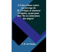 Cri des colons contre un ouvrage de M. l'évêque et sénateur Grégoire, ayant pour titre 'De la Littérature des nègres'