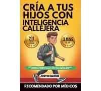 Cría A Tus Hijos Con Inteligencia Callejera: 201 Lecciones Prácticas para Criar Hijos de 6 a 12 Años, Seguros, Conscientes e Independientes, Listos para el Mundo Real