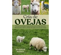 CRÍA DE OVEJAS: Domina Estrategias Comprobadas para la Reproducción, Alimentación, Salud y el Éxito Rentable en la Cría de Ovejas
