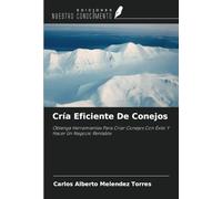 Cría Eficiente De Conejos: Obtenga Herramientas Para Criar Conejos Con Éxito Y Hacer Un Negocio Rentable