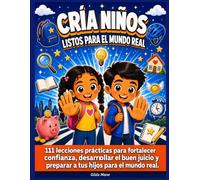 Cría Niños Listos para el Mundo Real: 111 Situaciones de Vida Real para Enseñar a tus Hijos a Confiar en su Instinto, Detectar el Peligro y Tomar Decisiones Inteligentes