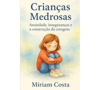 Crianças Medrosas: Ansiedade, Inseguranças e a Construção da Coragem